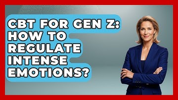 CBT For Gen Z: How To Regulate Intense Emotions? - CBT for Gen Z
