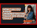How Can You Avoid Underestimating Tough Off-road Trails? - Big Truck Lovers