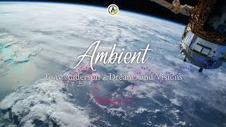 Tony Anderson - Dreams and Visions | Relaxing | Ambient | Inspirational