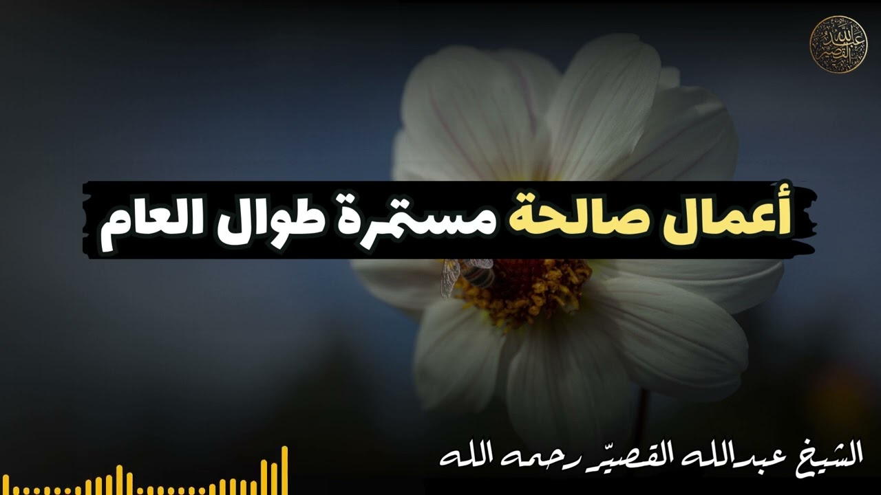 أعمال صالحة مستمرة طوال العام | الشيخ عبدالله القصير رحمه الله