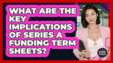 What Are The Key Implications Of Series A Funding Term Sheets? - Founders Supporting Founders