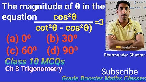 The magnitude of θ in the equation cos²θ /(cot²θ - cos²θ)= 3 is the value of theta if cos²theta/cot²
