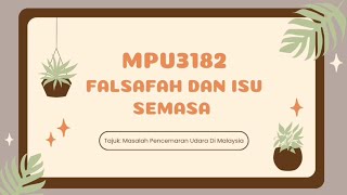 MPU3182 FALSAFAH DAN ISU SEMASA | TUGASAN 2 VIDEO BERKUMPULAN | MASALAH PENCEMARAN UDARA DI MALAYSIA