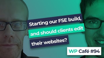 WP Café #94 | Starting an FSE build & should clients edit their website content?