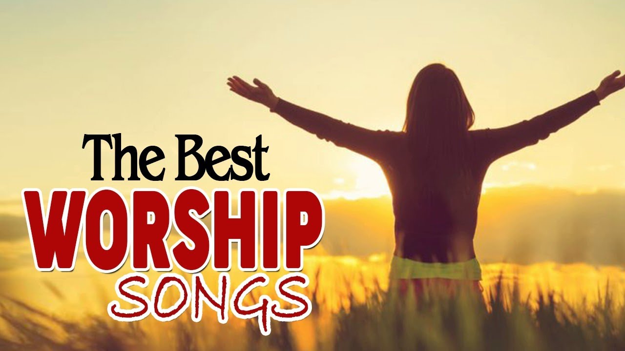 The Best Praise And Worship Songs Top 100 Worship Songs Of All Time