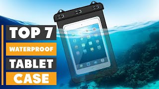 Top 7 Waterproof Tablet Cases: Stay Safe Near Water