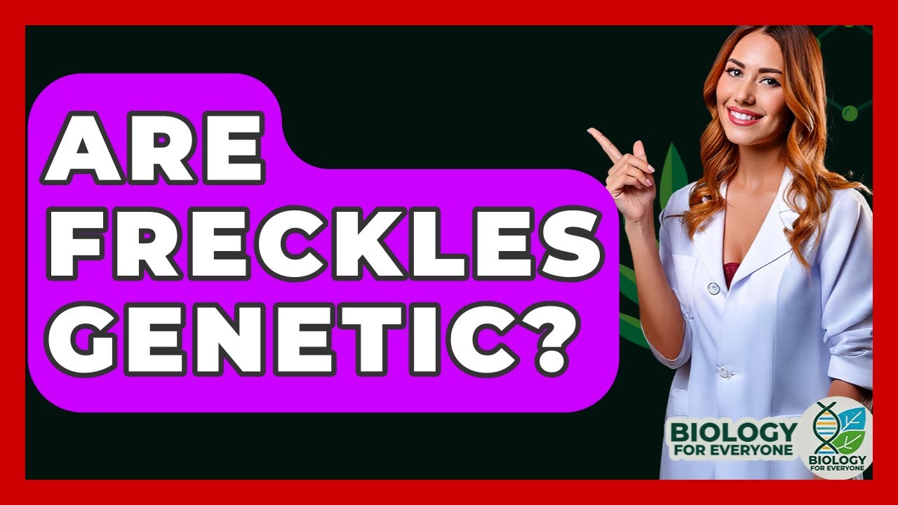 Are Freckles Genetic? - Biology For Everyone
