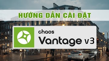 Hướng Dẫn Cài Đặt Chaos Vantage 3.0.3 For 3Ds Max/ SketchUp/ Revit/ Rhino/ Cinema 4D