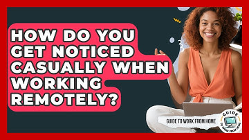How Do You Get Noticed Casually When Working Remotely? - Guide To Work From Home