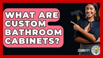 What Are Custom Bathroom Cabinets? - LearnToDIY360.com