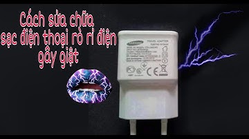 Cách sửa sạc điện thoại rò điện ra ngoài ( How to repair phone charger leakage power out)