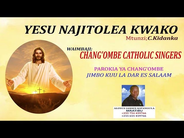 YESU NAJITOLEA KWAKO MWILI NA ROHO. By C Kidanka.Chang'ombe Catholic Singers. Mratibu Aloyce Goden. class=