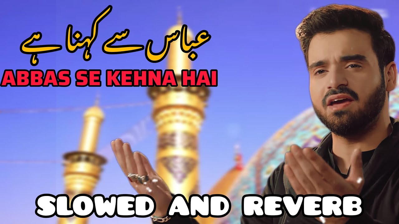 Ali Akbar Rizvi Abbas Se Kehna Hai | Slowed And Reverb | Ali Akbar Rizvi - YouTube