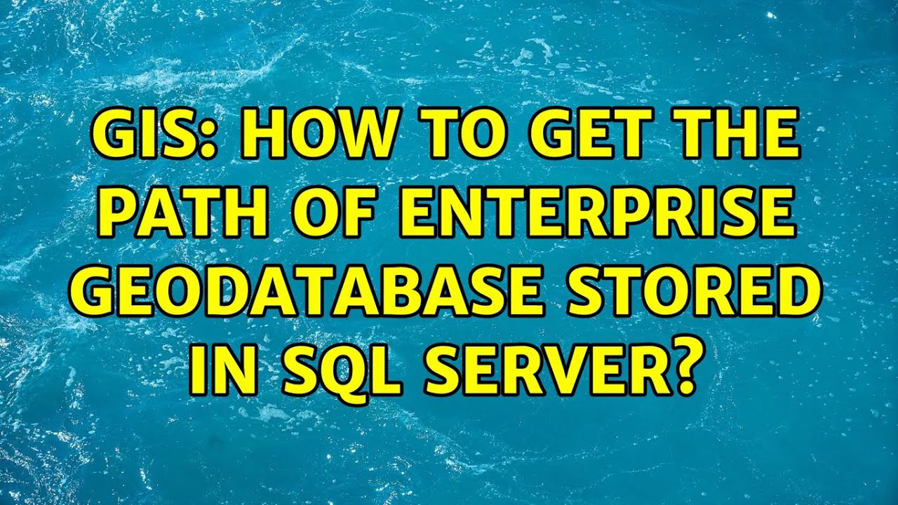 GIS: How to get the path of enterprise geodatabase stored in sql server ...