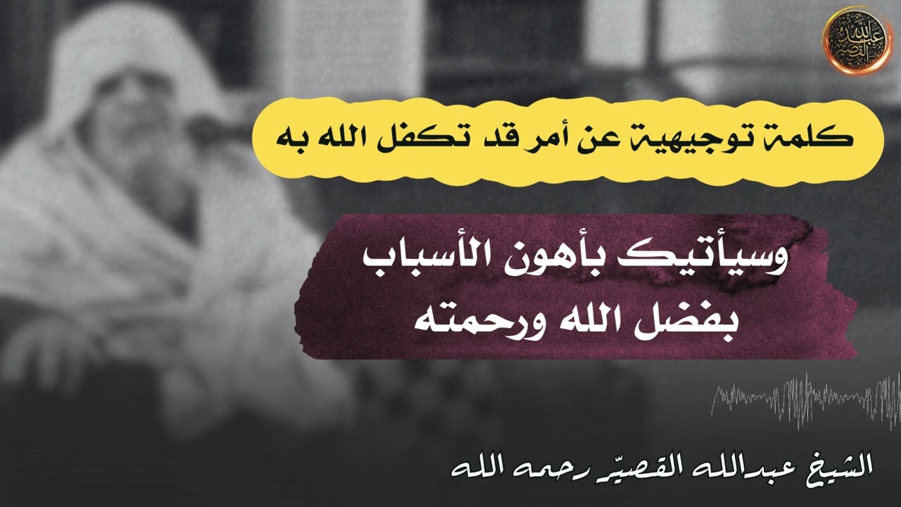 كلمة توجيهية عن أمر قد تكفل الله به وسيأتيك بأهون الأسباب  بفضل الله ورحمته | الشيخ عبدالله القصير