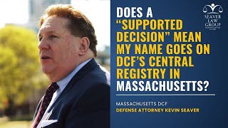 Does a “Supported Decision” Mean My Name Goes On DCF’s Central Registry in Massachusetts