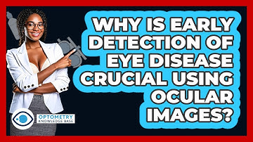 Why Is Early Detection Of Eye Disease Crucial Using Ocular Images? - Optometry Knowledge Base