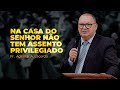 Na Casa do Senhor não tem assento privilegiado | Pr. Ademar A. Lacerda | IPJC