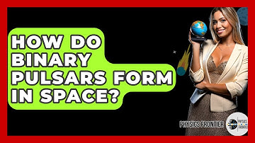 How Do Binary Pulsars Form In Space? - Physics Frontier