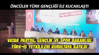 Öncüler Türk Gençliği Ile Kucaklaştı Vatan Partisi, Bakanlık, Türk-İş Yetkilileri Kurultaya Katıldı