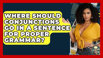 Where Should Conjunctions Go In A Sentence For Proper Grammar? - Lexicon Lounge