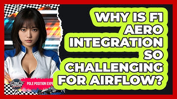 Why Is F1 Aero Integration So Challenging For Airflow? - Pole Position Experts