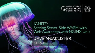 OSMC 2023 | IGNITE: Serving Server-Side WASM with Web Awareness with NGINX Unit by Dave McAllister
