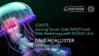 OSMC 2023 | IGNITE: Serving Server-Side WASM with Web Awareness with NGINX Unit by Dave McAllister