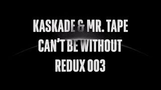 Kaskade & Mr. Tape | Can't Be Without | Redux Ep 003