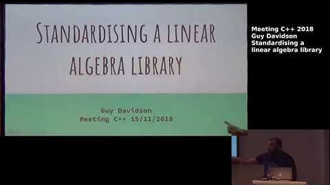 Standardizing a linear algebra library - Guy Davidson - Meeting C++ 2018