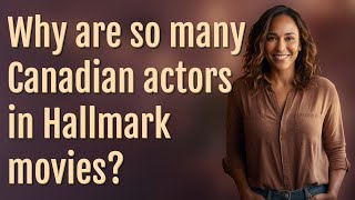 Why are so many Canadian actors in Hallmark movies?