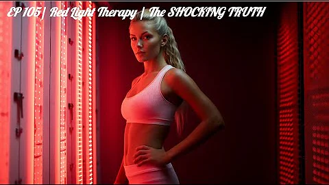 EP 105 Red Light Therapy: The SHOCKING TRUTH (Not What You Think!)