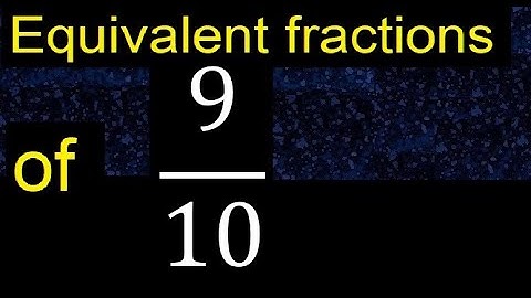 Equivalent fraction of 9/10 , what are they, examples