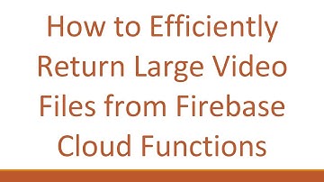 How to Efficiently Return Large Video Files from Firebase Cloud Functions