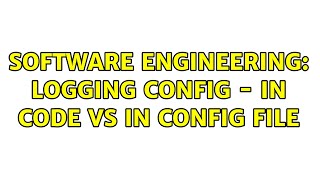 Software Engineering: Logging Config - in code vs in config file (2 Solutions!!)