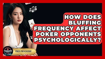 How Does Bluffing Frequency Affect Poker Opponents Psychologically? - Poker Pro Academy