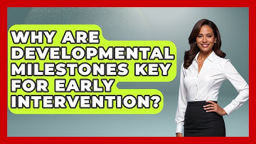 Why Are Developmental Milestones Key For Early Intervention? - Brain Development Hub