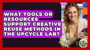 What Tools or Resources Support Creative Reuse Methods in The Upcycle Lab? - The Upcycle Lab