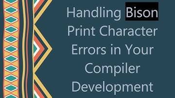 Handling Bison Print Character Errors in Your Compiler Development