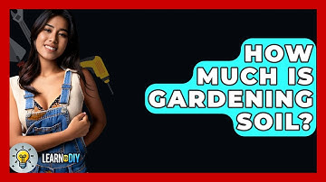 How Much Is Gardening Soil? - LearnToDIY360.com