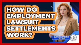 How Do Employment Lawsuit Settlements Work? - Labor and Employment Law Expert