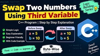 Swap Two Variables Using a Third Variable | C++ Logic Building|Byte-wise |