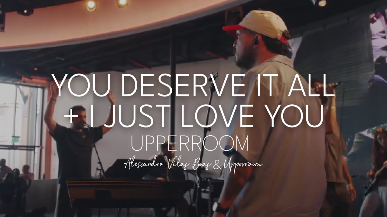 You Deserve it All + I Just Love You - Alessandro Vilas Boas feat. Upperroom Worship | UPPERROOM