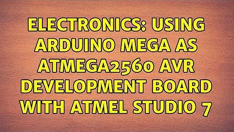 Electronics: Using Arduino Mega as Atmega2560 AVR development board with Atmel Studio 7