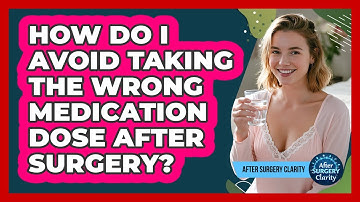 How Do I Avoid Taking The Wrong Medication Dose After Surgery? - After Surgery Clarity