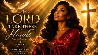 Lord, Take These Hands | A Worship Prayer for the Weary Heart