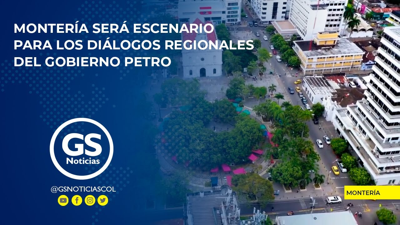 MONTERÍA SERÁ ESCENARIO PARA LOS DIÁLOGOS REGIONALES DEL GOBIERNO PETRO ...