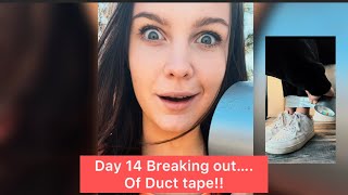 Day 14 Breaking out of Duct Tape!!