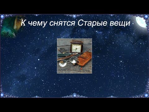 К чему снятся Старые вещи (Сонник)