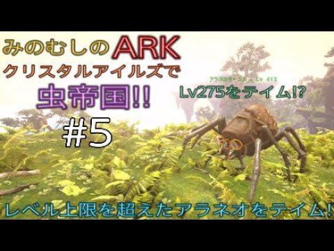 みのむしの Ark クリスタルアイルズで虫帝国 5 レベル上限を超えたアラネオをテイム Youtube